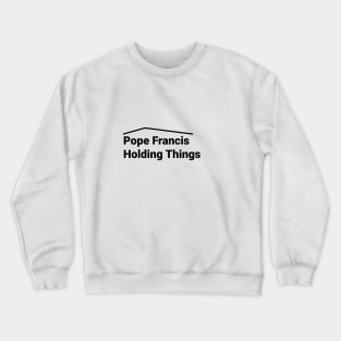 Pope Francis Holding Things Crewneck Sweatshirt